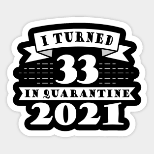 I Turned 33 in Quarantine 2021 Sticker